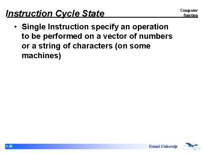 Computer function Instruction Cycle State • Single Instruction specify an operation to be performed Computer function Instruction Cycle State • Single Instruction specify an operation to be performed