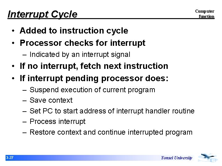 Interrupt Cycle Computer function • Added to instruction cycle • Processor checks for interrupt Interrupt Cycle Computer function • Added to instruction cycle • Processor checks for interrupt