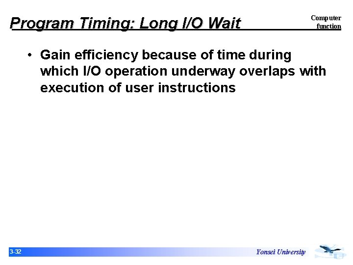Computer function Program Timing: Long I/O Wait • Gain efficiency because of time during Computer function Program Timing: Long I/O Wait • Gain efficiency because of time during