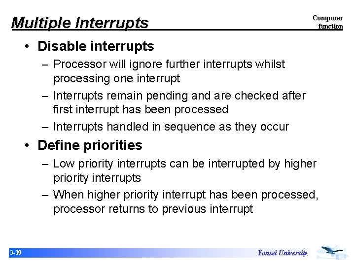 Multiple Interrupts Computer function • Disable interrupts – Processor will ignore further interrupts whilst Multiple Interrupts Computer function • Disable interrupts – Processor will ignore further interrupts whilst