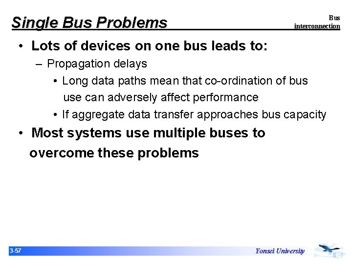 Single Bus Problems Bus interconnection • Lots of devices on one bus leads to: Single Bus Problems Bus interconnection • Lots of devices on one bus leads to: