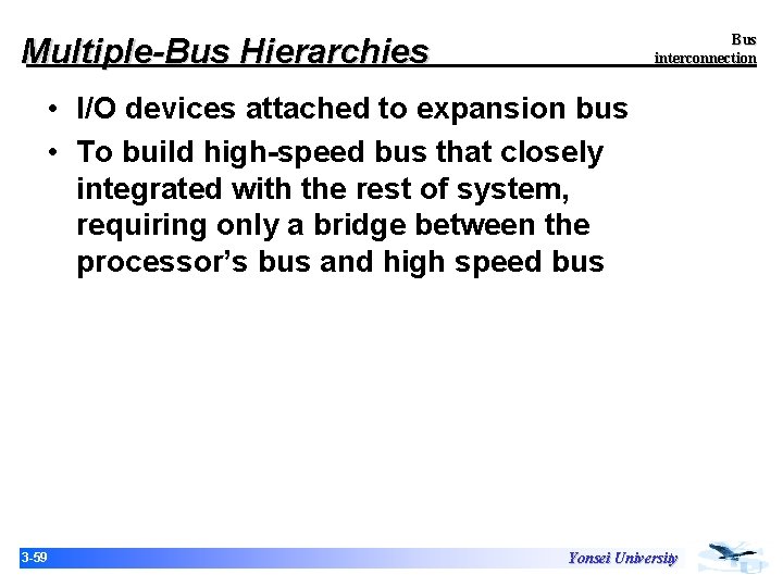 Bus interconnection Multiple-Bus Hierarchies • I/O devices attached to expansion bus • To build Bus interconnection Multiple-Bus Hierarchies • I/O devices attached to expansion bus • To build