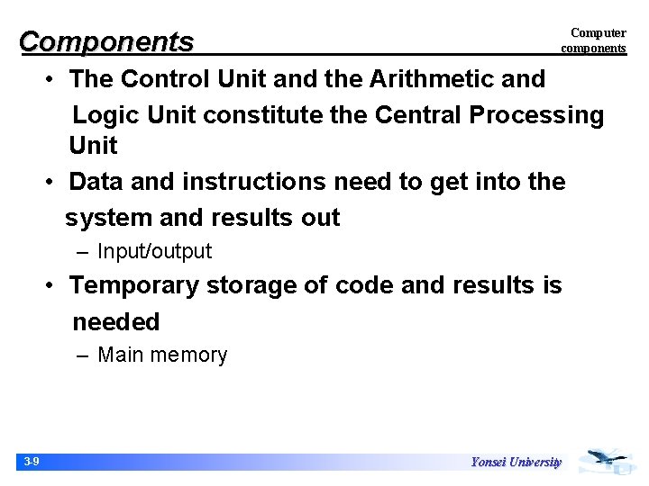 Components Computer components • The Control Unit and the Arithmetic and Logic Unit constitute Components Computer components • The Control Unit and the Arithmetic and Logic Unit constitute