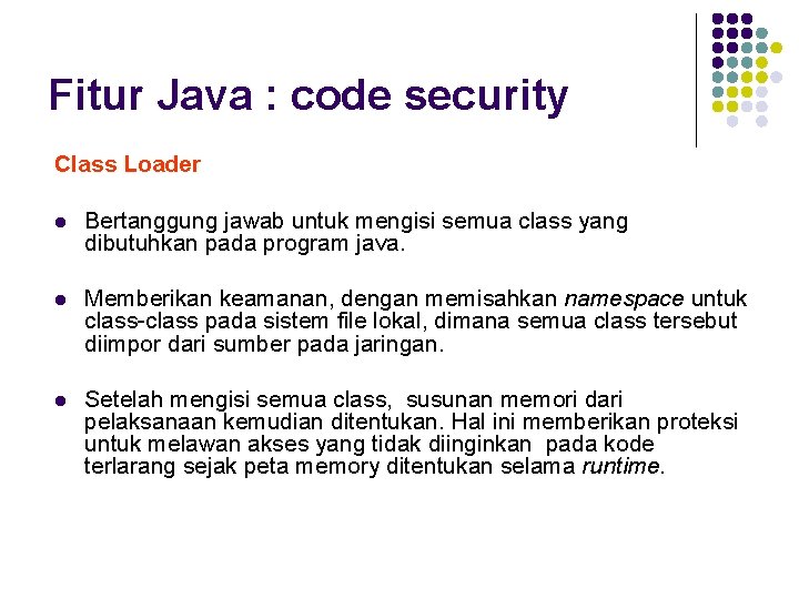 Fitur Java : code security Class Loader l Bertanggung jawab untuk mengisi semua class