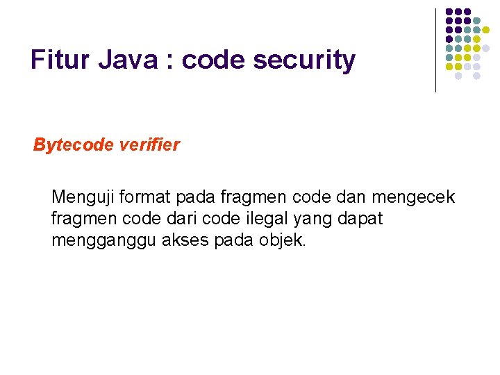 Fitur Java : code security Bytecode verifier Menguji format pada fragmen code dan mengecek