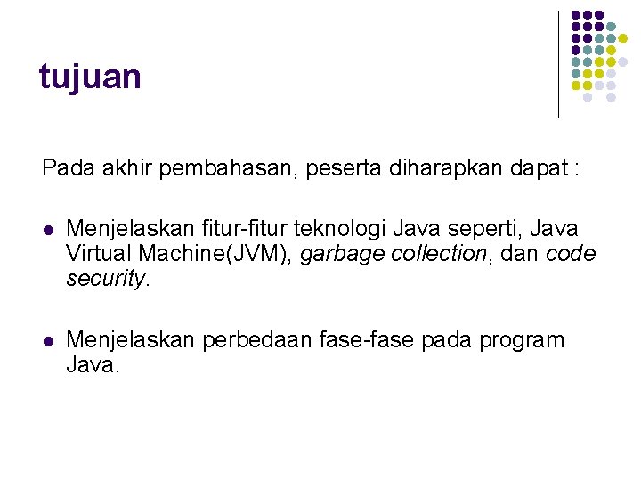 tujuan Pada akhir pembahasan, peserta diharapkan dapat : l Menjelaskan fitur-fitur teknologi Java seperti,