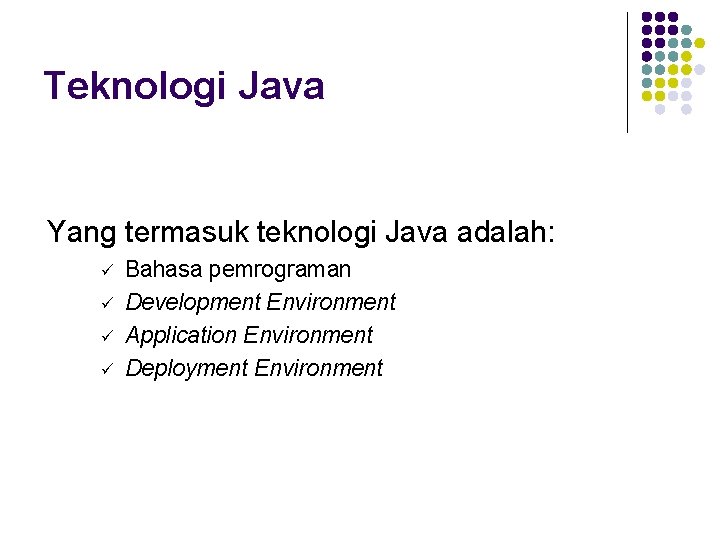 Teknologi Java Yang termasuk teknologi Java adalah: ü ü Bahasa pemrograman Development Environment Application