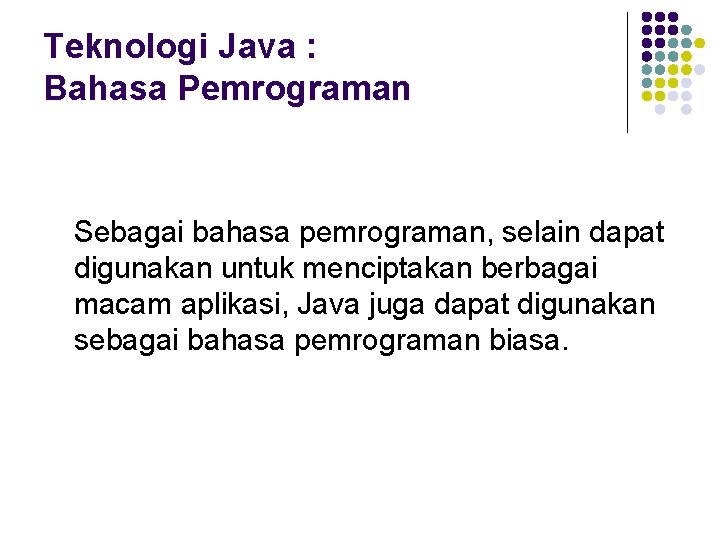 Teknologi Java : Bahasa Pemrograman Sebagai bahasa pemrograman, selain dapat digunakan untuk menciptakan berbagai