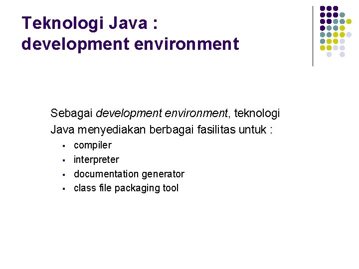 Teknologi Java : development environment Sebagai development environment, teknologi Java menyediakan berbagai fasilitas untuk