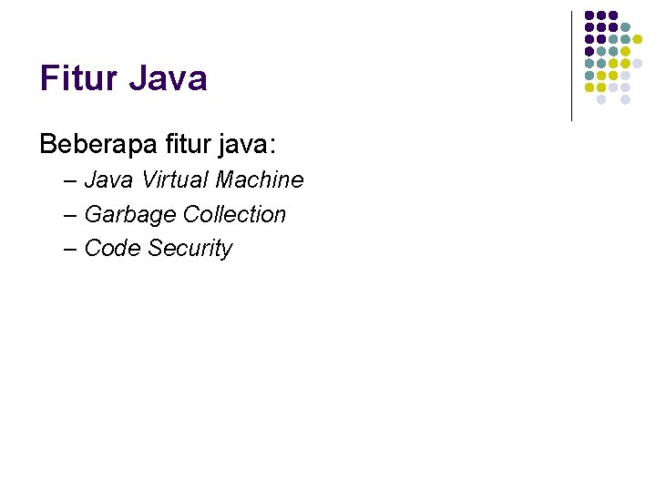 Fitur Java Beberapa fitur java: – Java Virtual Machine – Garbage Collection – Code