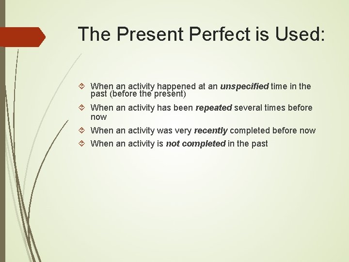 The Present Perfect is Used: When an activity happened at an unspecified time in