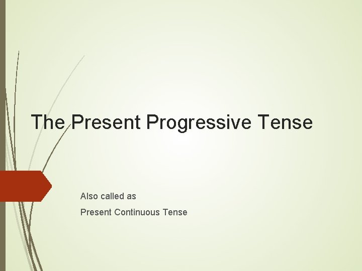The Present Progressive Tense Also called as Present Continuous Tense 