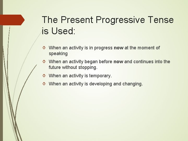 The Present Progressive Tense is Used: When an activity is in progress now at