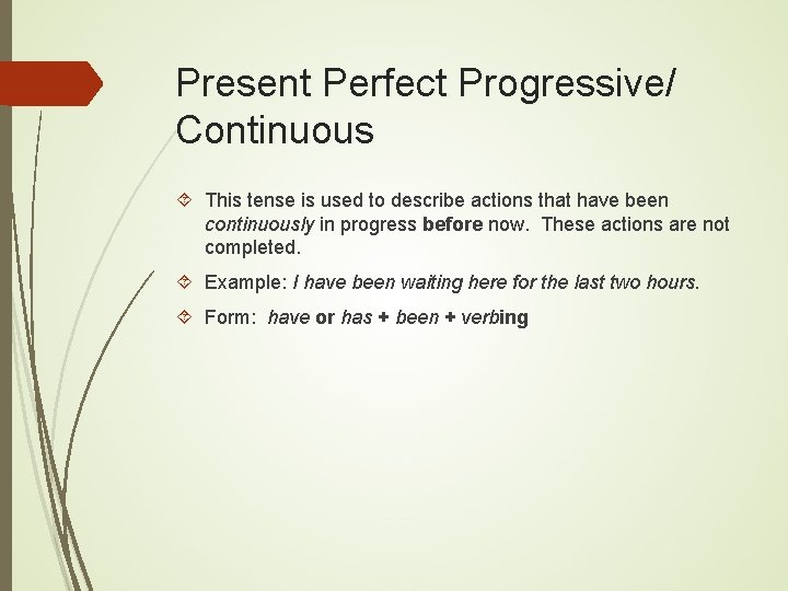 Present Perfect Progressive/ Continuous This tense is used to describe actions that have been