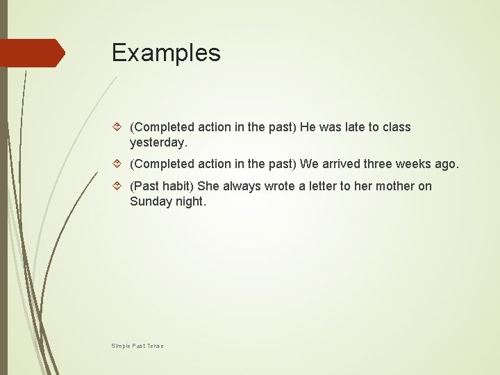 Examples (Completed action in the past) He was late to class yesterday. (Completed action