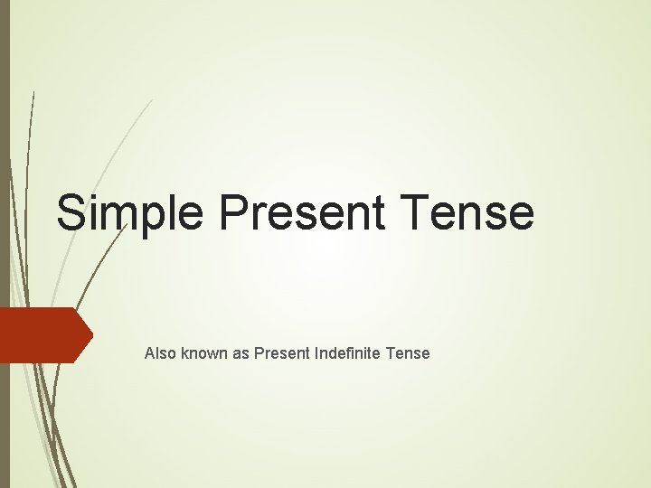 Simple Present Tense Also known as Present Indefinite Tense 