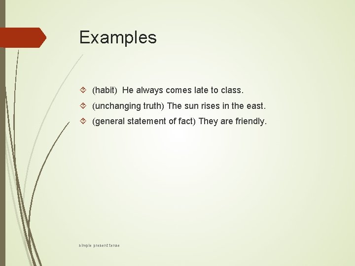 Examples (habit) He always comes late to class. (unchanging truth) The sun rises in
