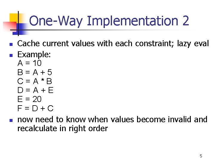 One-Way Implementation 2 n n n Cache current values with each constraint; lazy eval