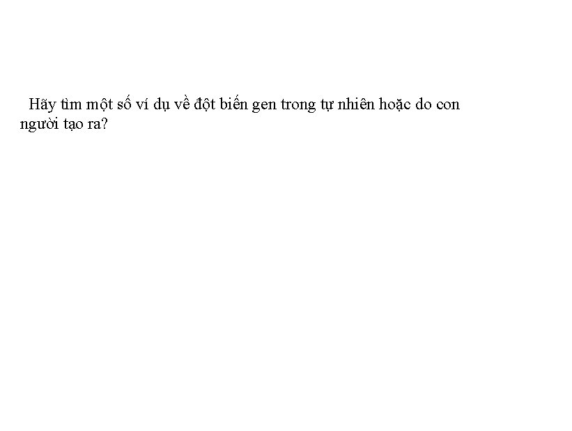 Hãy tìm một số ví dụ về đột biến gen trong tự nhiên hoặc