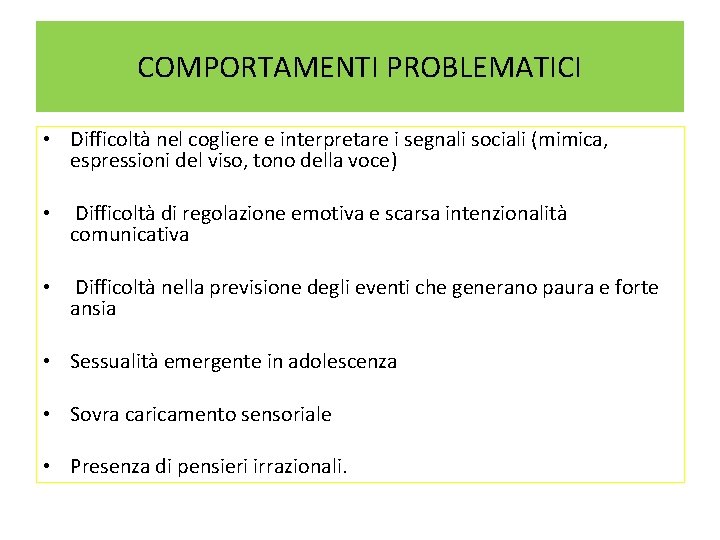 COMPORTAMENTI PROBLEMATICI • Difficoltà nel cogliere e interpretare i segnali sociali (mimica, espressioni del