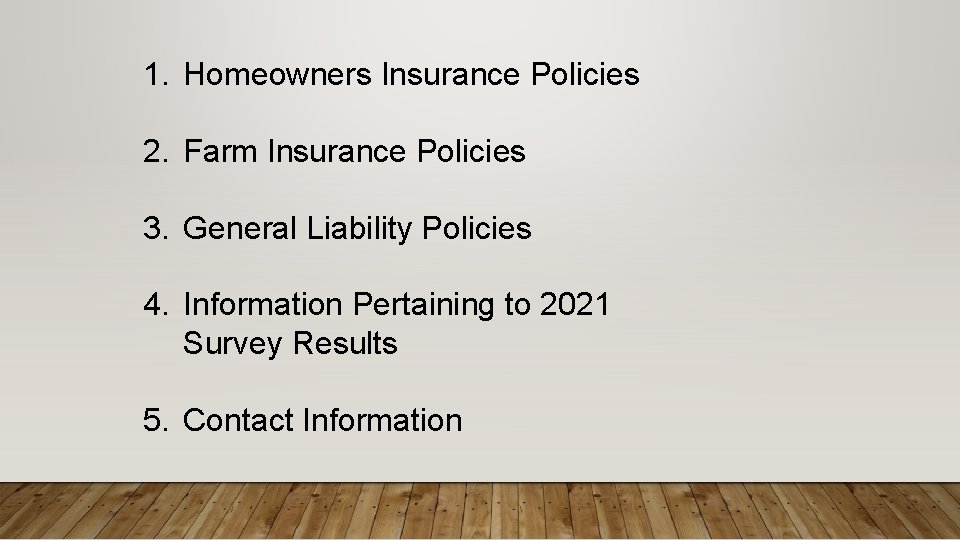 1. Homeowners Insurance Policies 2. Farm Insurance Policies 3. General Liability Policies 4. Information