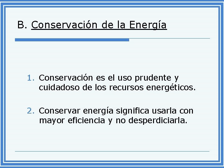 B. Conservación de la Energía 1. Conservación es el uso prudente y cuidadoso de