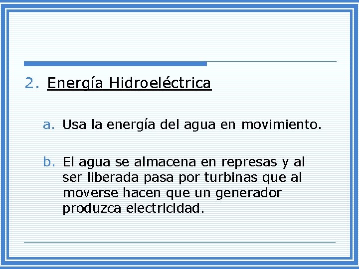2. Energía Hidroeléctrica a. Usa la energía del agua en movimiento. b. El agua