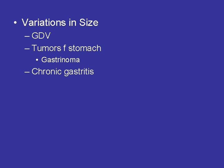  • Variations in Size – GDV – Tumors f stomach • Gastrinoma –