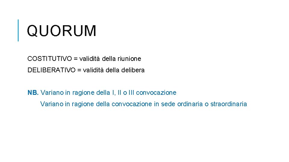 QUORUM COSTITUTIVO = validità della riunione DELIBERATIVO = validità della delibera NB. Variano in