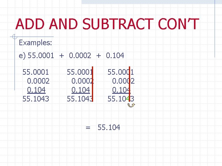 ADD AND SUBTRACT CON’T Examples: e) 55. 0001 + 0. 0002 + 0. 104