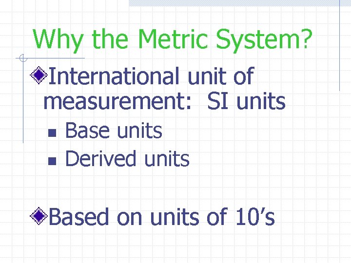 Why the Metric System? International unit of measurement: SI units n n Base units