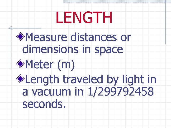 LENGTH Measure distances or dimensions in space Meter (m) Length traveled by light in