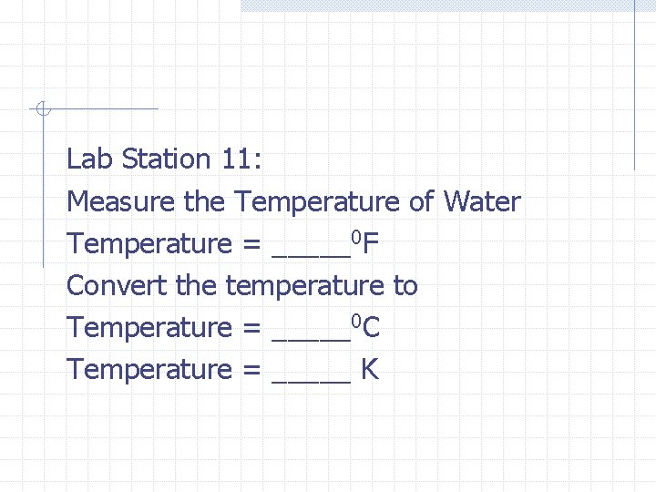Lab Station 11: Measure the Temperature of Water Temperature = _____0 F Convert the