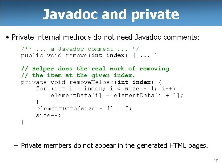 Javadoc and private • Private internal methods do not need Javadoc comments: /**. .