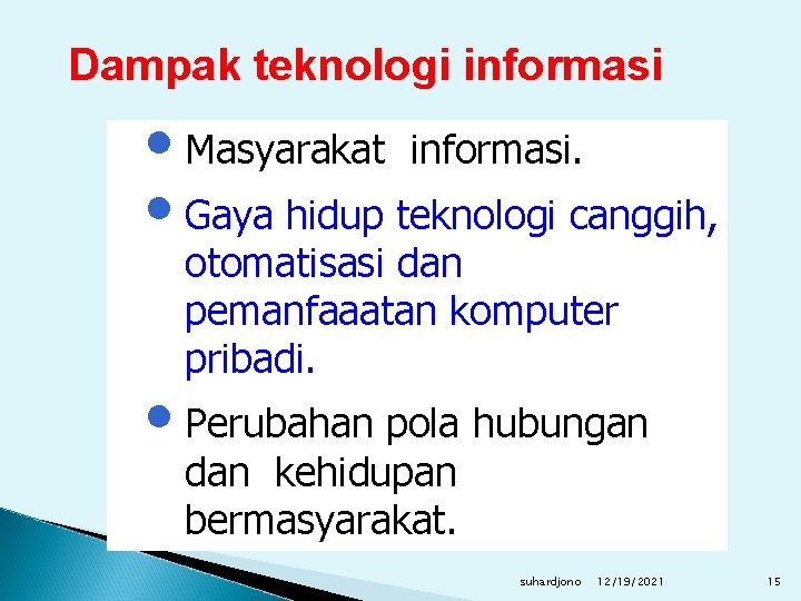 Dampak teknologi informasi • Masyarakat informasi. • Gaya hidup teknologi canggih, otomatisasi dan pemanfaaatan