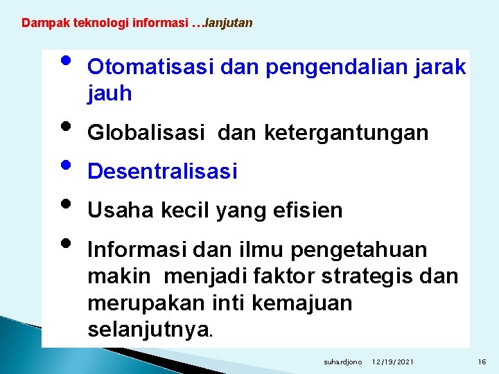 Dampak teknologi informasi …lanjutan • • • Otomatisasi dan pengendalian jarak jauh Globalisasi dan