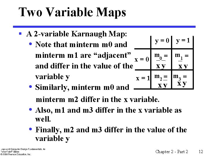 Two Variable Maps § A 2 -variable Karnaugh Map: y=0 y=1 • Note that