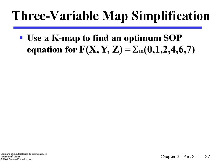Three-Variable Map Simplification § Use a K-map to find an optimum SOP equation for