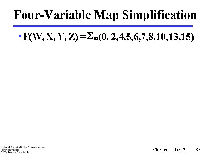 Four-Variable Map Simplification § F(W, X, Y, Z) = Sm(0, 2, 4, 5, 6,