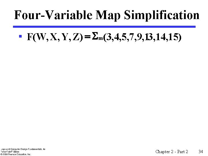 Four-Variable Map Simplification § F(W, X, Y, Z) = Sm(3, 4, 5, 7, 9,
