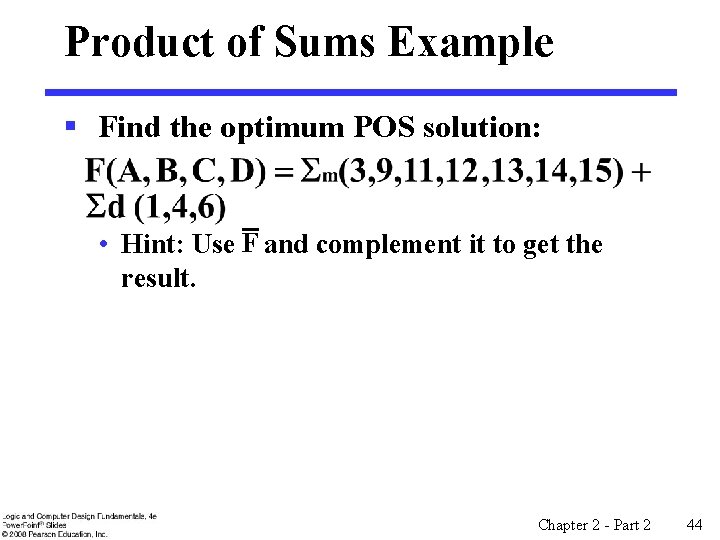 Product of Sums Example § Find the optimum POS solution: • Hint: Use F