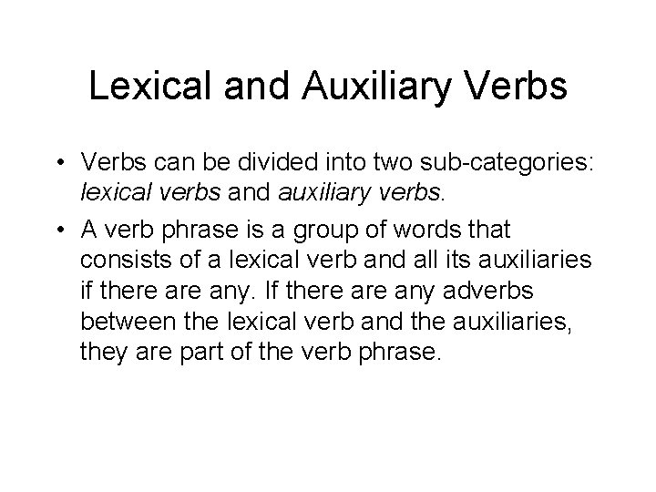 Lexical and Auxiliary Verbs • Verbs can be divided into two sub-categories: lexical verbs