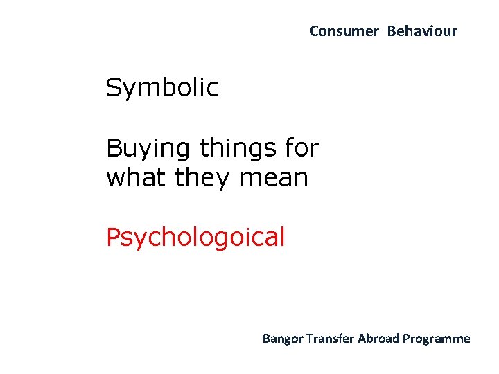Consumer Behaviour Symbolic Buying things for what they mean Psychologoical Bangor Transfer Abroad Programme