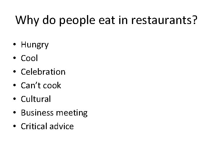 Why do people eat in restaurants? • • Hungry Cool Celebration Can’t cook Cultural