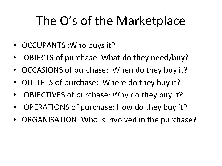 The O’s of the Marketplace • • OCCUPANTS : Who buys it? OBJECTS of