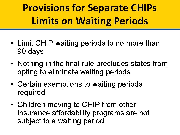 Provisions for Separate CHIPs Limits on Waiting Periods • Limit CHIP waiting periods to