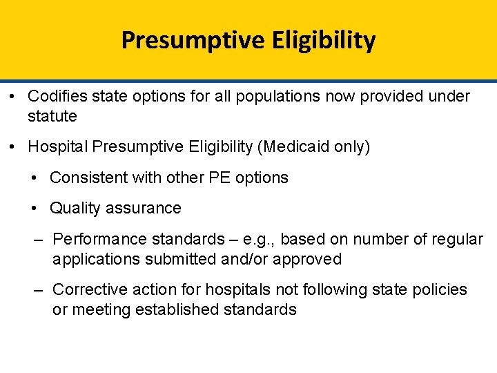 Presumptive Eligibility • Codifies state options for all populations now provided under statute •