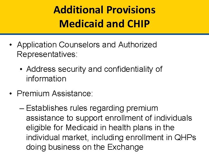 Additional Provisions Medicaid and CHIP • Application Counselors and Authorized Representatives: • Address security
