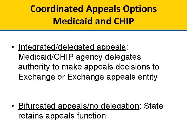 Coordinated Appeals Options Medicaid and CHIP • Integrated/delegated appeals: Medicaid/CHIP agency delegates authority to