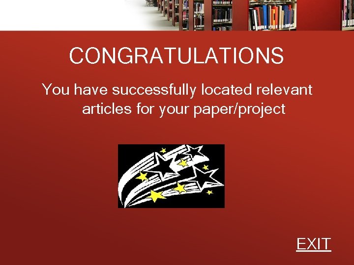 CONGRATULATIONS You have successfully located relevant articles for your paper/project EXIT 